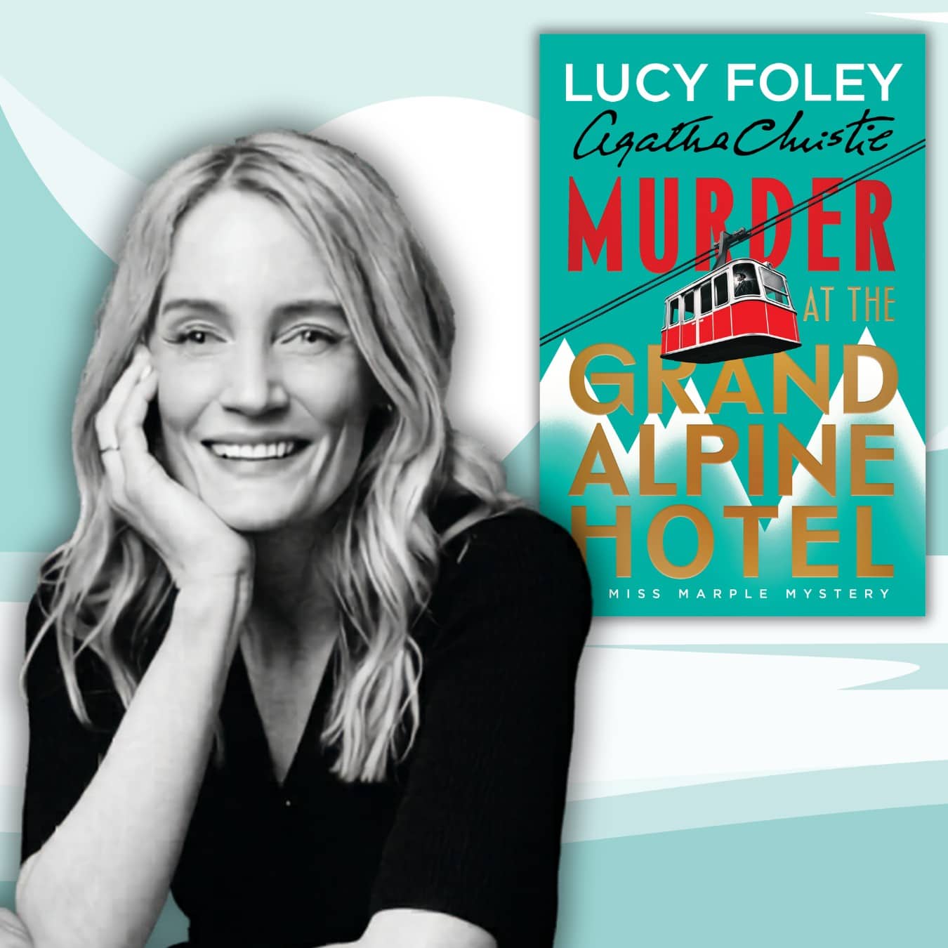 Promotional graphic featuring a black-and-white portrait of author Lucy Foley beside the cover of The Agatha Christie Murder at the Grand Alpine Hotel: A Miss Marple Mystery. The teal book cover features a red cable car traveling above stylized snowy mountains.