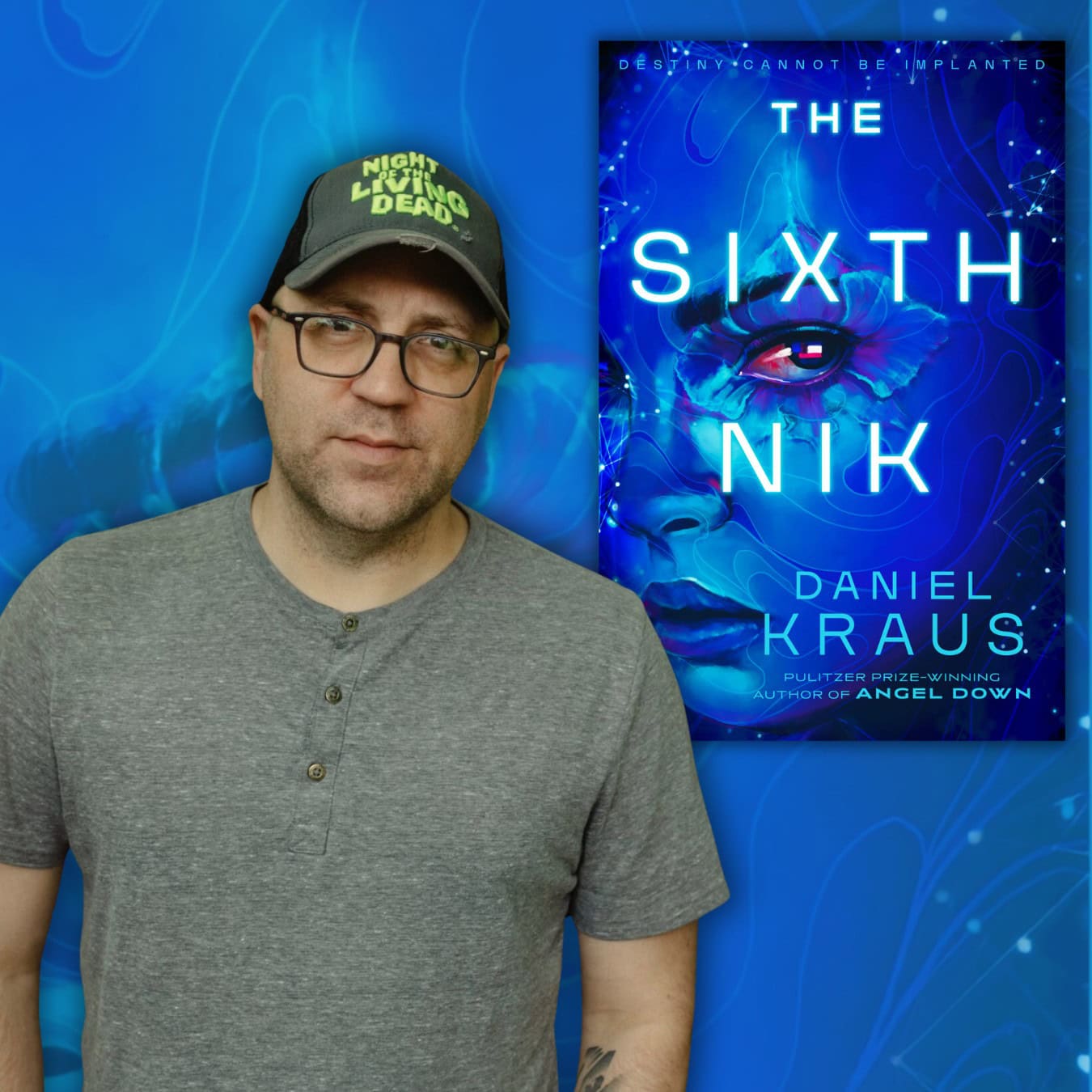 Promotional graphic featuring author Daniel Kraus wearing glasses and a Night of the Living Dead cap beside the cover of his novel The Sixth Nik. The blue-toned science fiction cover features a stylized human face and eye surrounded by glowing, futuristic imagery.